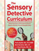 The Sensory Detective Curriculum: Discovering Sensory Processing and How It Supports Attention, Focus and Regulation Skills by Alexi Edelstein