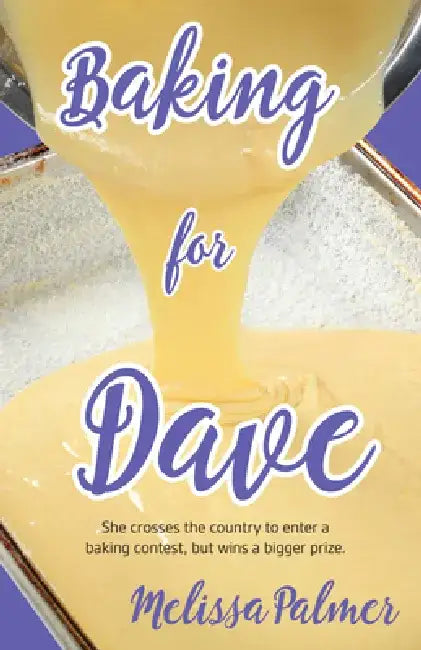 Baking for Dave: Iris, a 15-Year-Old Girl Travels Cross States to Enter a Baking Contest, But Ends Up Winning a Bigger Prize by Melissa Palmer