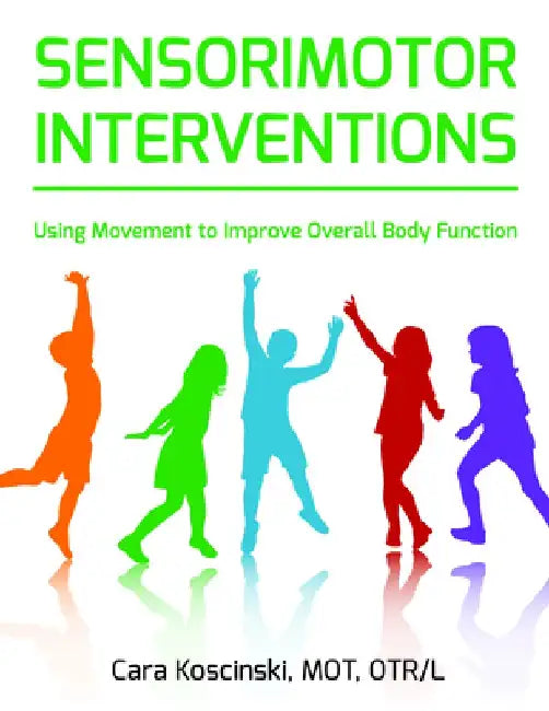 Sensorimotor Interventions: Using Movement to Improve Overall Body Function by Cara Koscinski