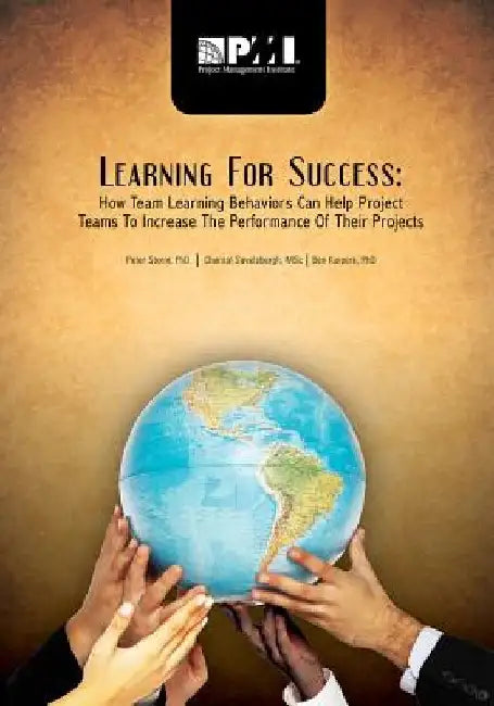 Learning for Success: How Team Learning Behaviors Can Help Project Teams to Increase the Performance of Their Projects by Chantal Savelsbergh