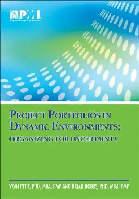 Project Portfolios in Dynamic Environments: Organizing for Uncertainty by Brian Hobbs