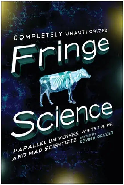 Fringe Science: Parallel Universes, White Tulips, and Mad Scientists by Kevin R. Grazier