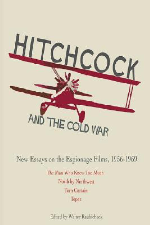 Hitchcock and The Cold War: New Essays on the Espionage Films, 1956-1969 by Walter Raubicheck