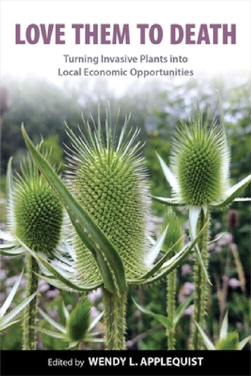 Love Them to Death: Turning Invasive Plants Into Local Economic Opportunities by Wendy L. Applequist