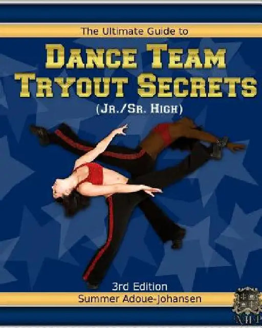 The Ultimate Guide to Dance Team Tryout Secrets (Jr./Sr. High), 3rd Edition: With Exercises, a Stretching Guide for Great Flexibility, Makeup Tips, an by Summer Adoue-Johansen