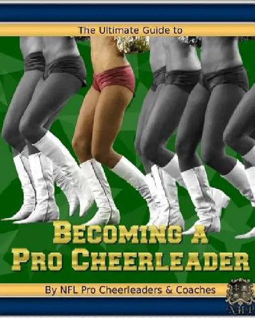 The Ultimate Guide to Becoming a Pro Cheerleader, 2nd Edition by Cynthia Sanders-Trinidad