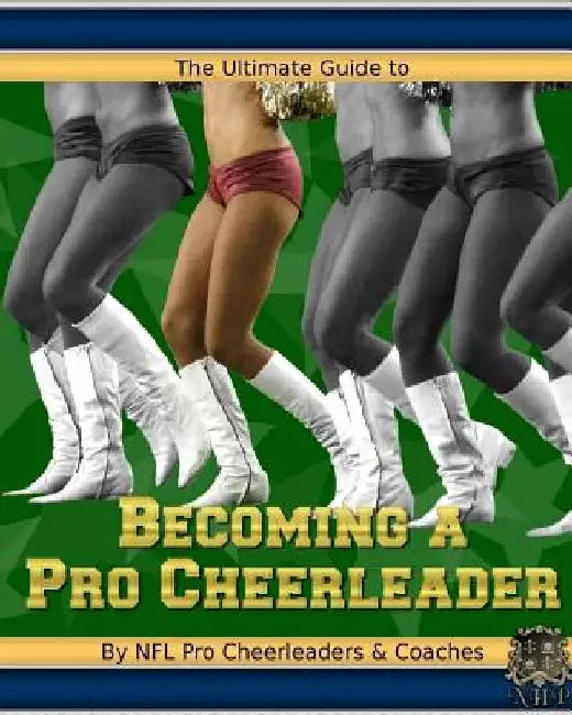 The Ultimate Guide to Becoming a Pro Cheerleader, 2nd Edition by Cynthia Sanders-Trinidad