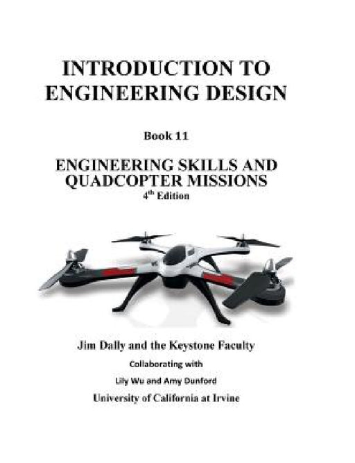 Introduction to Engineering Design, Book 11, 4th Edition: Engineering Skills and Quadcopter Missions by Jim Dally, Lily Wu, Amy Dunford