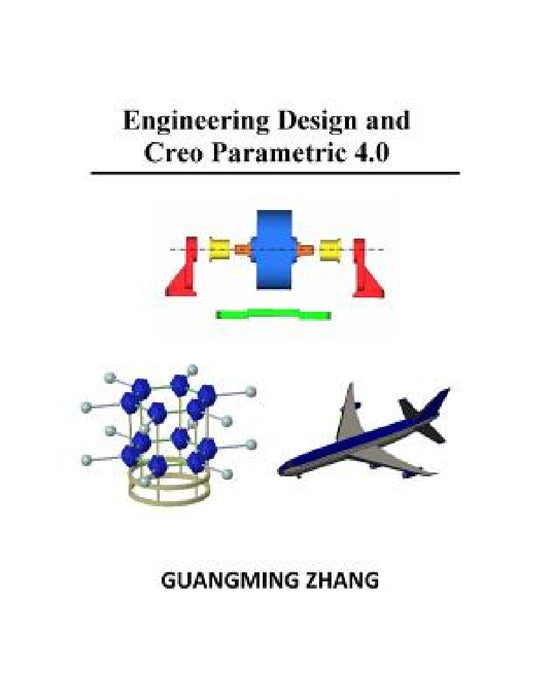 Engineering Design and Creo Parametric 4.0 by Guangming Zhang