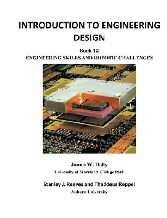 Introduction to Engineering Design: Book 12: Engineering Skills and Robotic Challenges by James W. Dally, Stanley J. Reeves, Thaddeus Roppel
