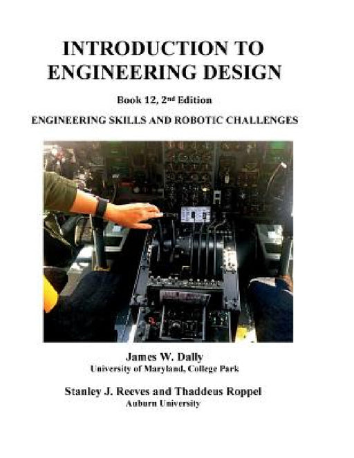 Introduction to Engineering Design: Book 12, 2nd edition: Engineering Skills and Robotic Challenges by James W. Dally, Stanley Reeves, Thaddeus Roppel