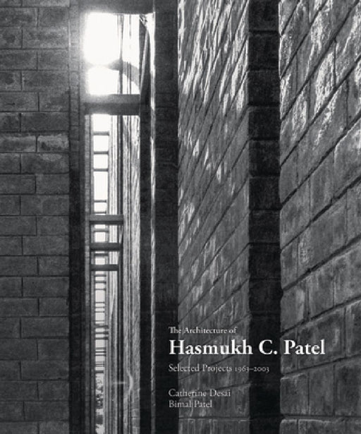 The Architecture Of Hasmukh C Patel: Selected Projects 1966-2003 by Catherine Desai