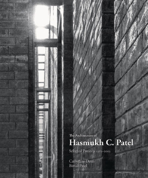 The Architecture Of Hasmukh C Patel: Selected Projects 1966-2003 by Catherine Desai