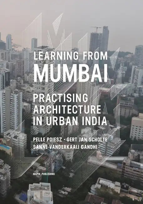 Learning from Mumbai: Practising Architecture in Urban India by Gert Jan Scholte, Pelle Poiesz, Sanne Vanderkaaij Gandhi