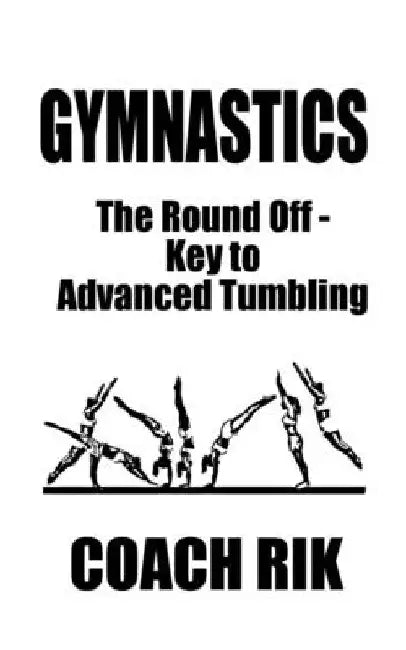 Gymnastics: The Round Off - Key to Advanced Tumbling by Coach Rik