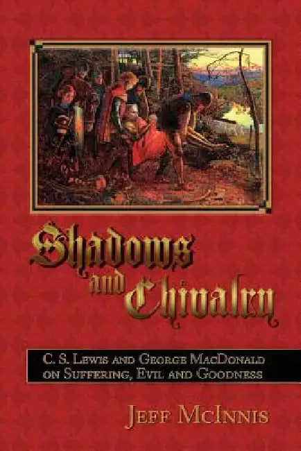 Shadows and Chivalry: C. S. Lewis and George MacDonald on Suffering, Evil and Goodness by Jeff McInnis, Robert Trexler