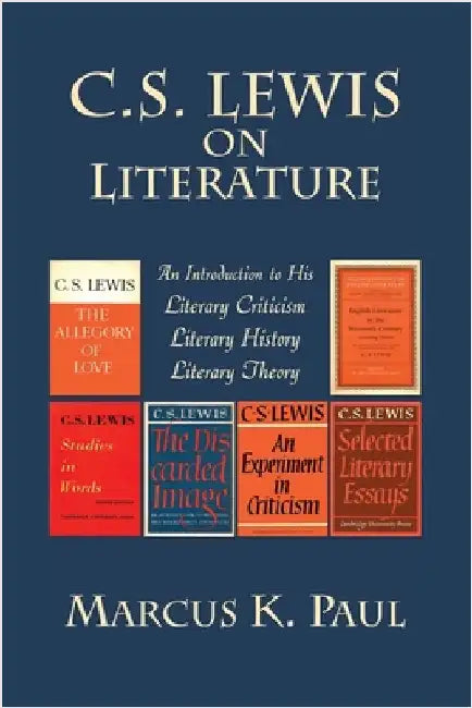 C. S. Lewis on Literature: An Introduction to His Literary Criticism, Literary History, Literary Theory by Paul, Marcus