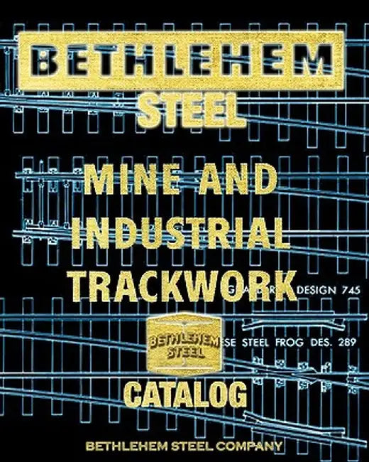 Bethlehem Steel Mine and Industrial Trackwork Catalog by Bethlehem Steel Company
