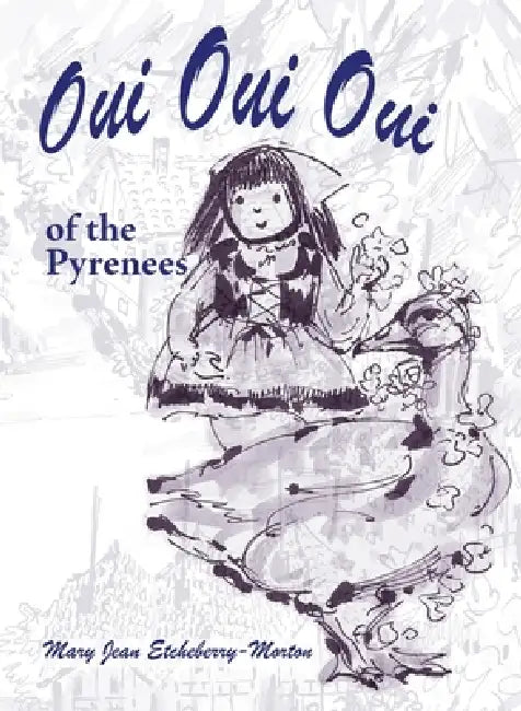 Oui Oui Oui of the Pyrenees by Mary Jean Etcheberry-Morton