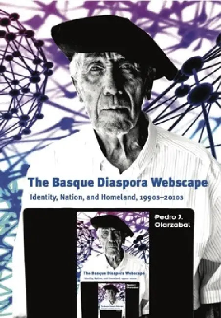 The Basque Diaspora Webscape: Identity, Nation, and Homeland, 1990s-2010s by Pedro J. Oiarzabal