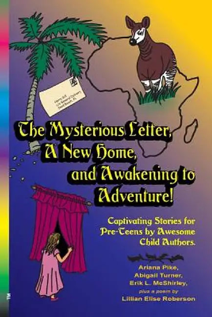 The Mysterious Letter, a New Home, and Awakening to Adventure!: Captivating Stories for Pre-Teens by Awesome Child Authors by Ariana Pike