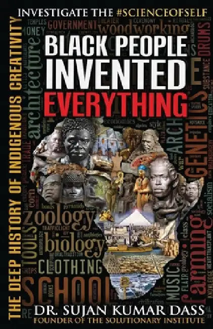 Black People Invented Everything: The Deep History of Indigenous Creativity by Sujan Kumar Dass