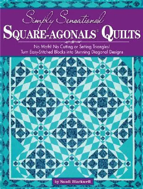 Simply Sensational Square-Agonals(r) Quilts: No Math! No Cutting or Setting Triangles! Turn Easy-Stitched Blocks Into Stunning Diagonal Designs by Sandi Blackwell