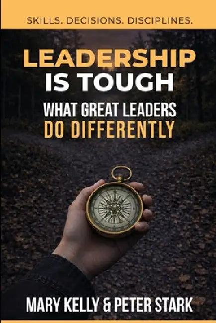 Leadership is Tough: What Great Leaders Do Differently by Mary C. Kelly, Peter B. Stark