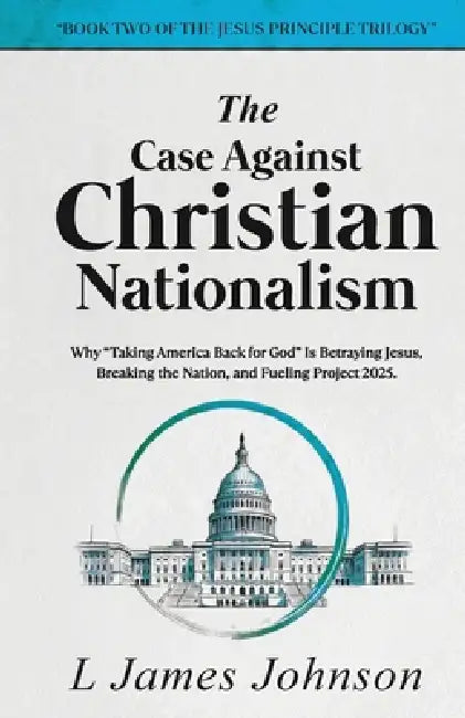 The Case Against Christian Nationalism by L. James Johnson