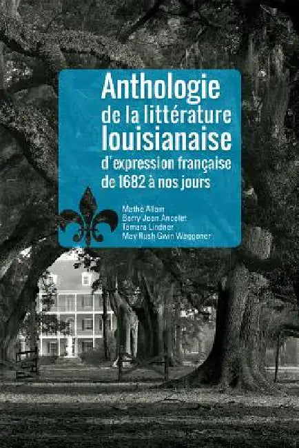 Anthologie de la Littrature Louisianaise d'Expression Francaise de 1682 Nos Jours by Mathe , Barry Jean Ancelet, Tamara Lindner