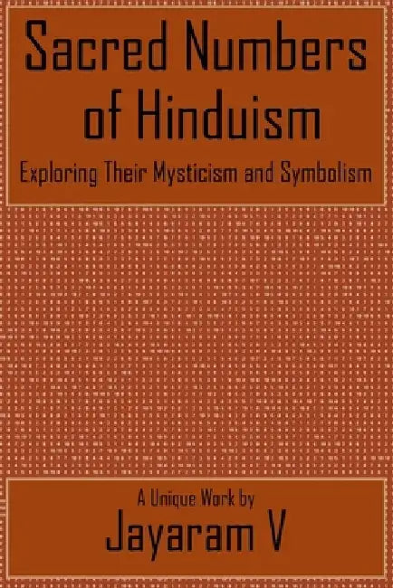 Sacred Numbers of Hinduism: Exploring Their Mysticism and Symbolism by Jayaram V