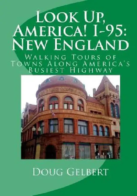 Look Up, America! I-95: New England: Walking Tours of Towns Along America's Busiest Highway by Doug Gelbert