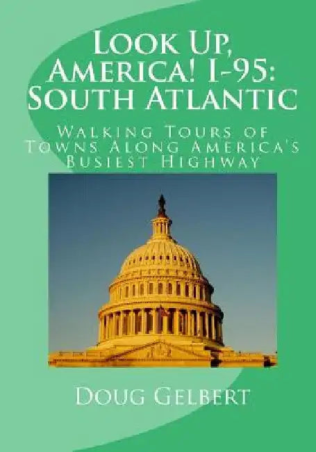 Look Up, America! I-95: South Atlantic: Walking Tours of Towns Along America's Busiest Highway by Doug Gelbert