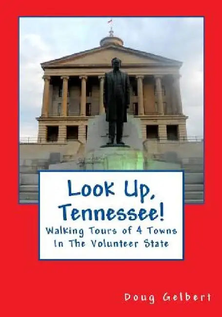 Look Up, Tennessee!: Walking Tours of 4 Towns In The Volunteer State by Doug Gelbert