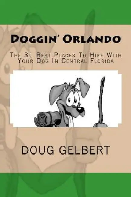 Doggin' Orlando: The 31 Best Places To Hike With Your Dog In Central Florida by Doug Gelbert