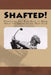 Shafted! Everything You Ever Need to Know about the Engine of the Golf Club by Doug Gelbert