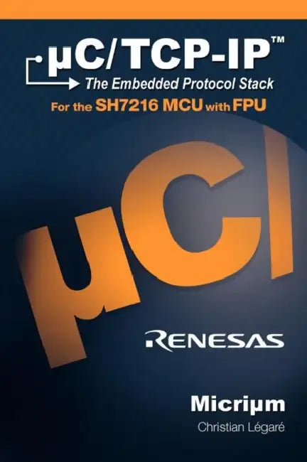 uC/TCP-IP: The Embedded Protocol Stack and the Renesas SH7216 by Christian Légaré
