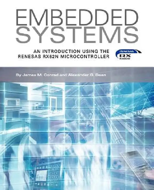 Embedded Systems, An Introduction Using the Renesas RX62N Microcontroller by James M. Conrad, Alexander G. Dean