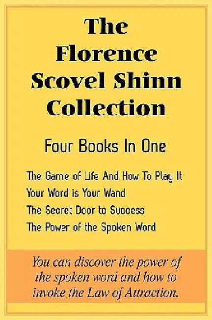 The Florence Scovel Shinn Collection: The Game of Life And How To Play It, Your Word is Your Wand, The Secret Door to Success, The Power of the Spoken by Florence Scovel Shinn
