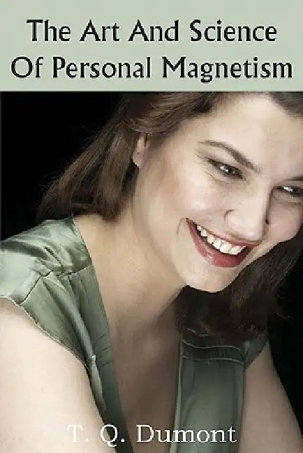 The Art and Science of Personal Magnetism by T. Q. Dumont