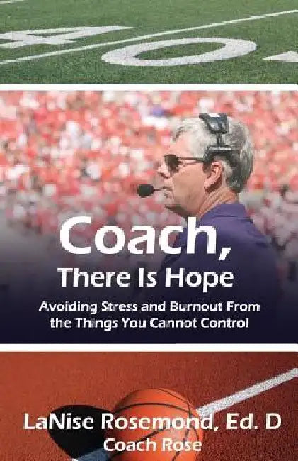 Coach, There Is Hope!: Avoiding Stress and Burnout From the Things You Cannot Control by Stanley J. St Clair