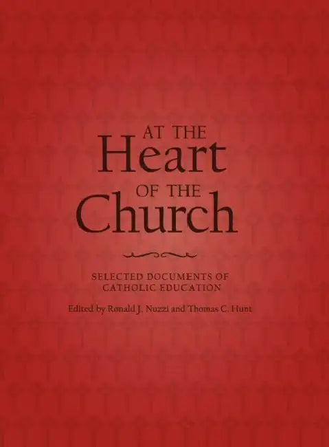 At the Heart of the Church: Selected Documents of Catholic Education by Catholic Church, Ronald J. Nuzzi