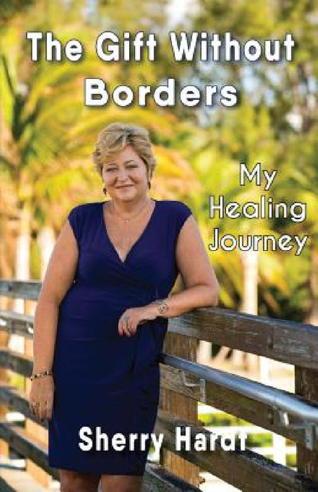 The Gift Without Borders: My Healing Journey by Sherry Hardt