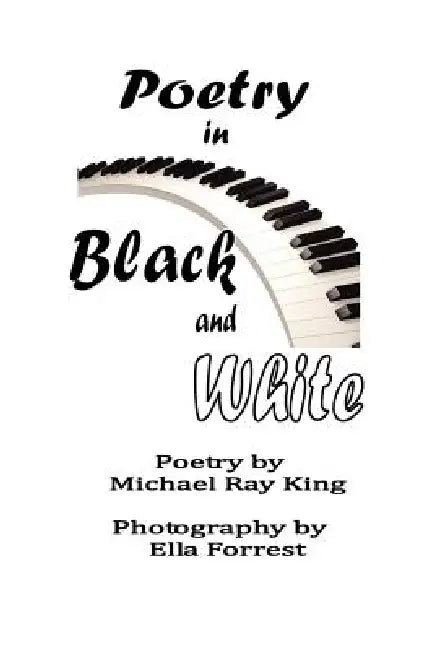 Poetry in Black and White by Michael Ray King, Ella Forrest