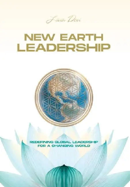 New Earth Leadership: Redefining Global Leadership for a Changing World by Livia Devi