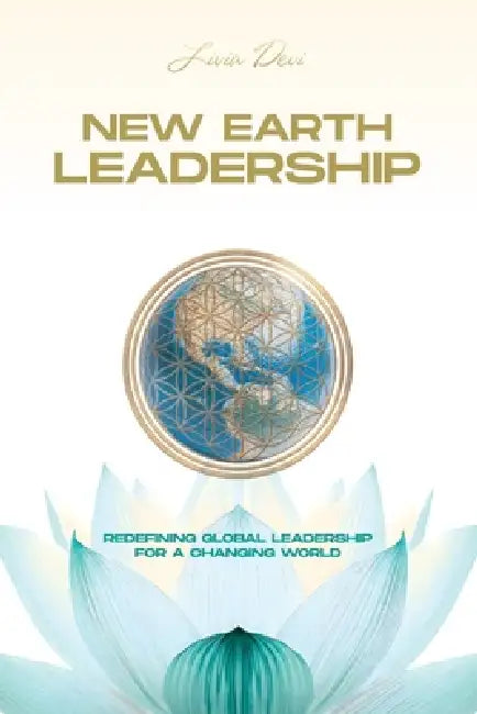 New Earth Leadership: Redefining Global Leadership for a Changing World by Livia Devi