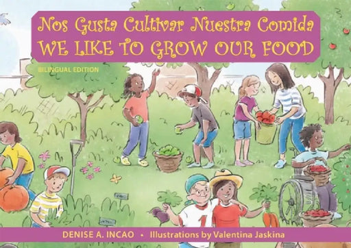 We Like to Grow Our Food / Nos Gusta Cultivar Nuestra Comida by Denise A. Incao