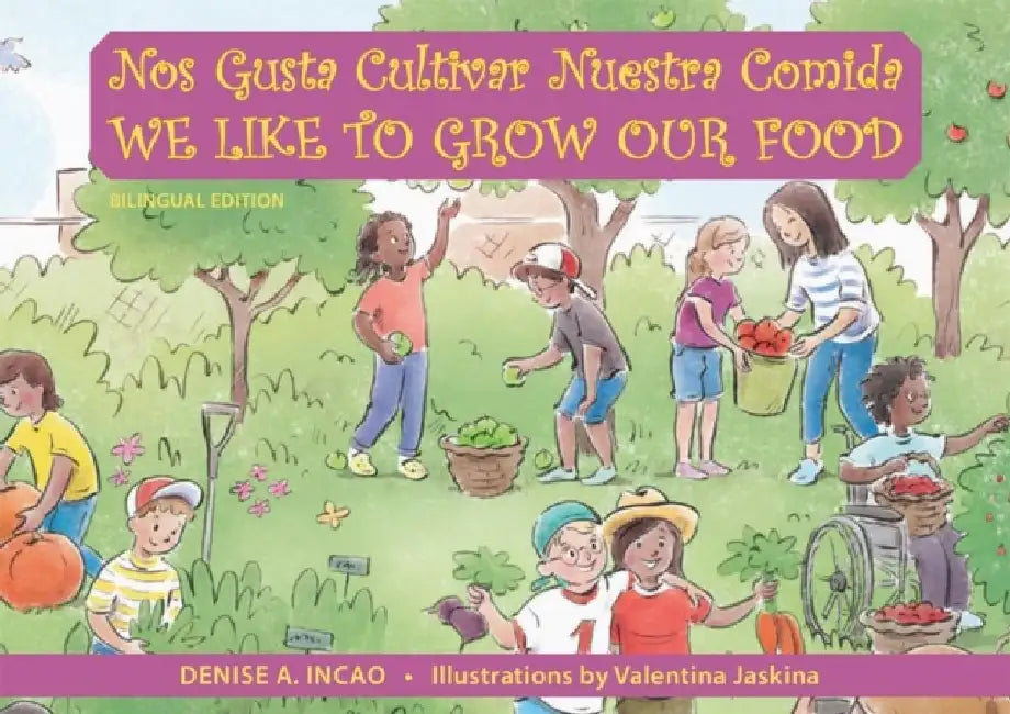 We Like to Grow Our Food / Nos Gusta Cultivar Nuestra Comida by Denise A. Incao