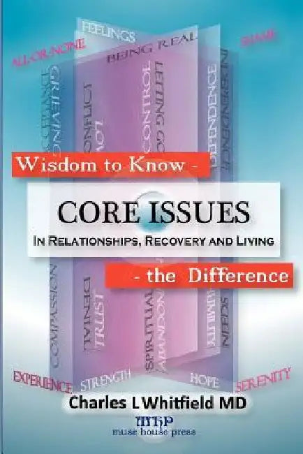 Wisdom to Know the Difference: Core Issues in Relationships, Recovery and Living by Charles L. Whitfield