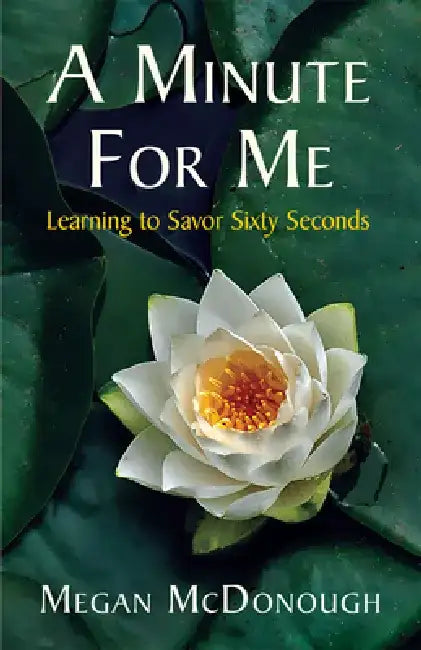 A Minute for Me: Learning to Savor Sixty Seconds by Megan McDonough
